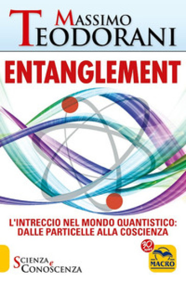 Entanglement. L'intreccio nel mondo quantistico: dalle particelle alla coscienza - Massimo Teodorani