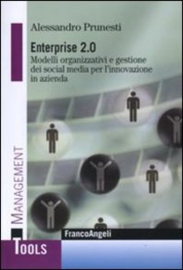 Enterprise 2.0. Modelli organizzativi e gestione dei social media per l'innovazione in azienda - Alessandro Prunesti