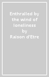 Enthralled by the wind of loneliness