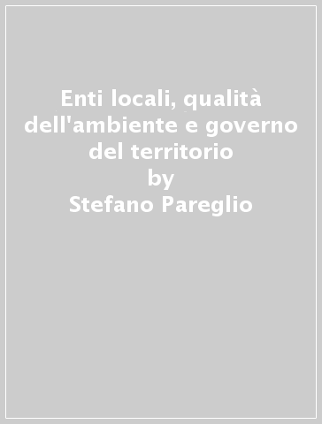 Enti locali, qualità dell'ambiente e governo del territorio - Stefano Pareglio