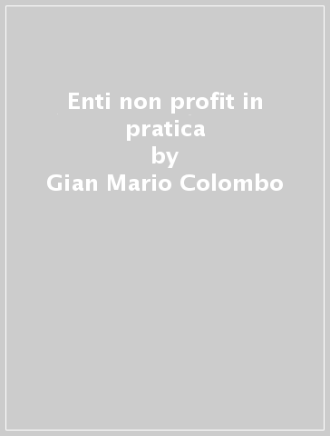 Enti non profit in pratica - Gian Mario Colombo - Monica Poletto