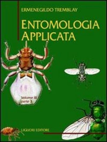 Entomologia applicata. 3/3: Da Ditteri Brachiceri (Caliptrati) a Sifanotteri e Strepsitteri - Ermenegildo Tremblay