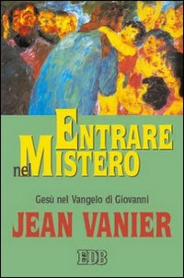 Entrare nel mistero. Gesù nel Vangelo di Giovanni - Jean Vanier