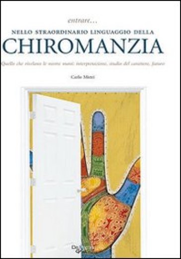 Entrare... nello straordinario linguaggio della chiromanzia - Carlo Mistri