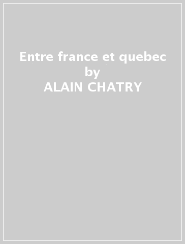 Entre france et quebec - ALAIN CHATRY