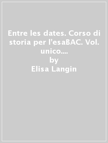 Entre les dates. Corso di storia per l'esaBAC. Vol. unico. Per le Scuole superiori. Con e-book. Con espansione online - Elisa Langin