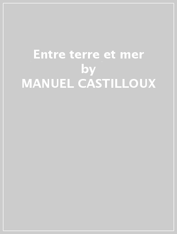 Entre terre et mer - MANUEL CASTILLOUX