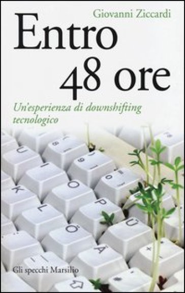 Entro 48 ore. Un'esperienza di downshifting tecnologico - Giovanni Ziccardi