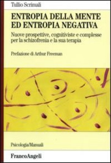 Entropia della mente ed entropia negativa. Nuove prospettive, cognitiviste e complesse, per la schizofrenia e la sua terapia - Tullio Scrimali