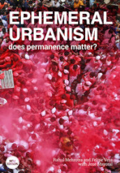 Ephemeral urbanism. Does permanence matter? Ediz. illustrata