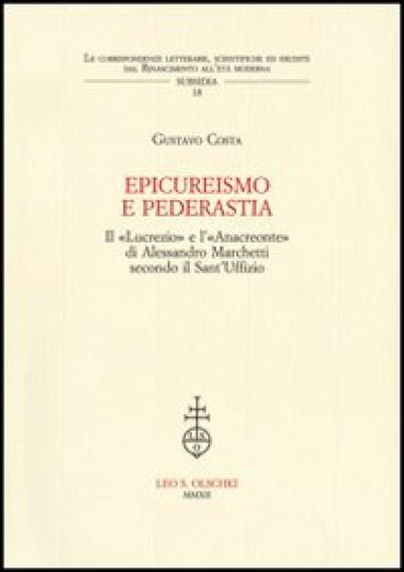 Epicureismo e pederastia. Il «Lucrezio» e l'«Anacreonte» di Alessandro Marchetti secondo il Sant'Uffizio - Gustavo Costa