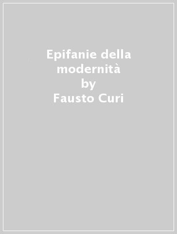 Epifanie della modernità - Fausto Curi