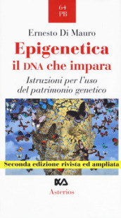 Epigenetica, il DNA che impara. Istruzioni per l uso del patrimonio genetico