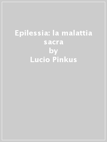 Epilessia: la malattia sacra - Lucio Pinkus