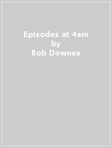 Episodes at 4am - Bob Downes