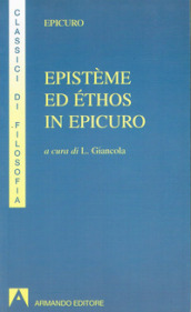 Epistème ed éthos in Epicuro. Epistola ad Eradoto. Epistola a Pitocle. Epistola a Meneceo. Massime capitali. Gnomologio Vaticano