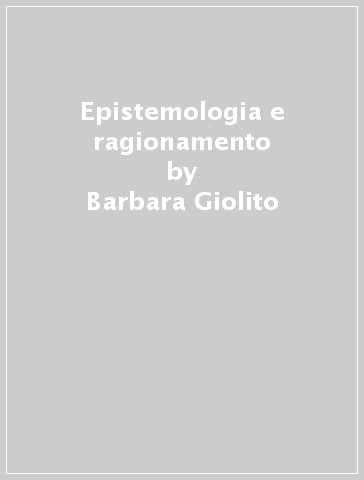 Epistemologia e ragionamento - Barbara Giolito