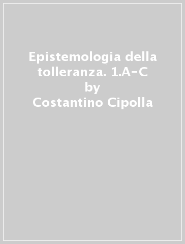 Epistemologia della tolleranza. 1.A-C - Costantino Cipolla