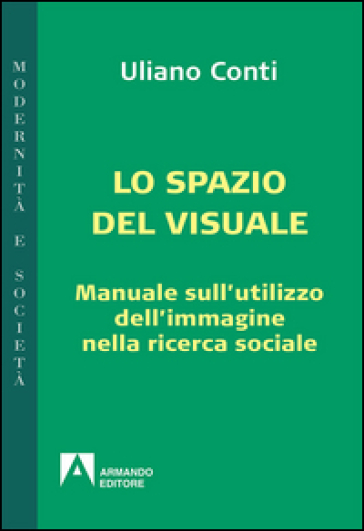 Epistemologia visuale. Manuale sull'utilizzo dell'immagine nella ricerca sociale - Uliano Conti