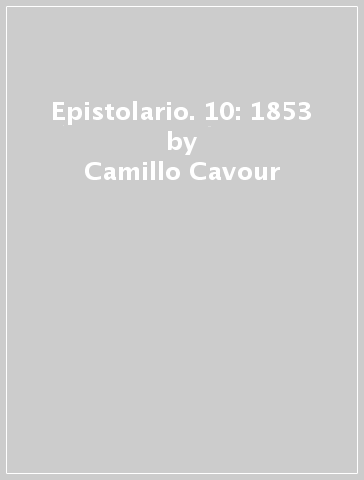 Epistolario. 10: 1853 - Camillo Cavour