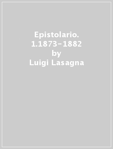 Epistolario. 1.1873-1882 - Luigi Lasagna