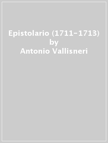 Epistolario (1711-1713) - Antonio Vallisneri