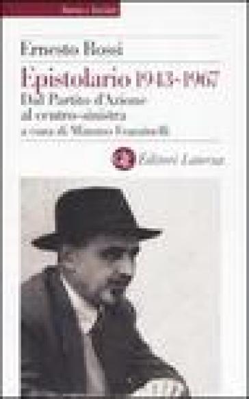 Epistolario 1943-1967. Dal Partito d'Azione al centro-sinistra - Ernesto Rossi