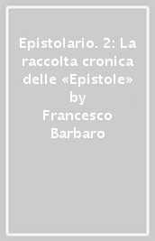 Epistolario. 2: La raccolta cronica delle «Epistole»