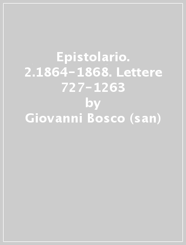 Epistolario. 2.1864-1868. Lettere 727-1263 - Giovanni Bosco (san) - Bosco Giovanni (san)