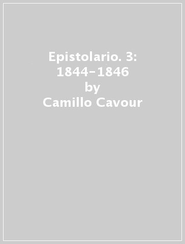 Epistolario. 3: 1844-1846 - Camillo Cavour