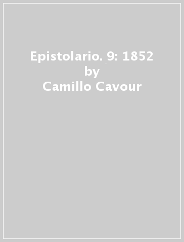 Epistolario. 9: 1852 - Camillo Cavour