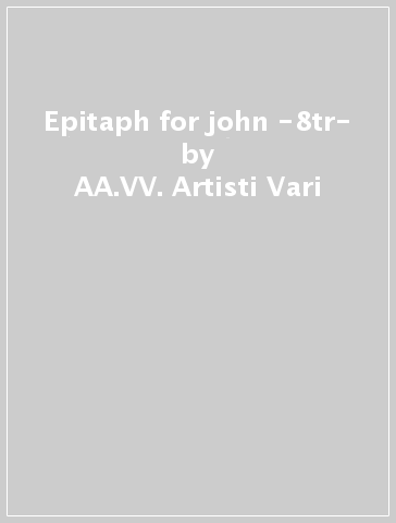 Epitaph for john -8tr- - AA.VV. Artisti Vari