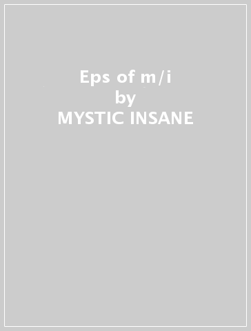 Eps of m/i - MYSTIC INSANE