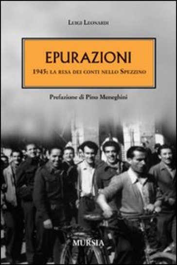 Epurazioni. 1945: la resa dei conti nello spezzino - Luigi Leonardi