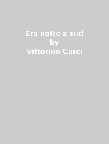 Era notte a sud - Vittorino Curci