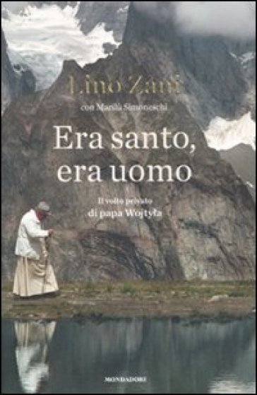 Era santo, era uomo. Il volto privato di papa Wojtyla - Marilù Simoneschi - Lino Zani