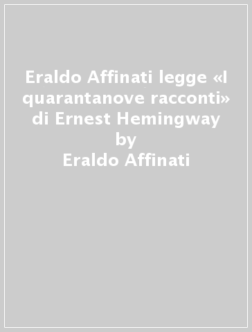 Eraldo Affinati legge «I quarantanove racconti» di Ernest Hemingway - Eraldo Affinati