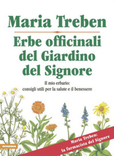 Erbe officinali del giardino del Signore. Il mio erbario: consigli utili per la salute e il benessere - Maria Treben