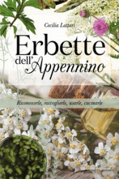 Erbette dell Appennino. Riconoscerle, raccoglierle, usarle, cucinarle