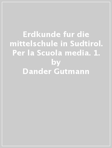 Erdkunde fur die mittelschule in Sudtirol. Per la Scuola media. 1. - Roswitha Dander-Gutmann - Dander-Gutmann
