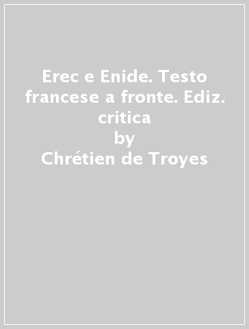 Erec e Enide. Testo francese a fronte. Ediz. critica - Chrétien de Troyes