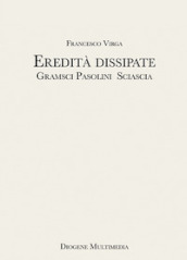 Eredità dissipate. Gramsci, Pasolini, Sciascia