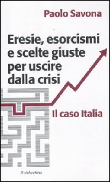 Eresie, esorcismi e scelte giuste per uscire dalla crisi. Il caso Italia - Paolo Savona