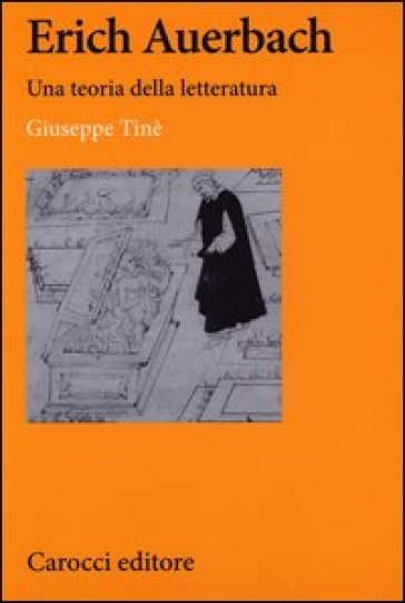 Erich Auerbach. Una teoria della letteratura - Giuseppe Tinè