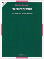 Erich Przywara. Sull uomo, sul mondo e su Dio