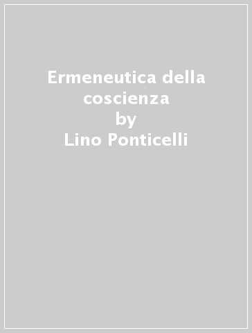 Ermeneutica della coscienza - Lino Ponticelli