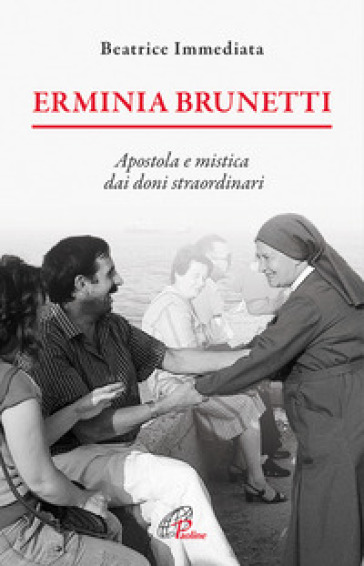 Erminia Brunetti. Apostola e mistica dai doni straordinari - Beatrice Immediata