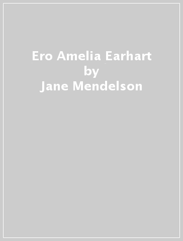 Ero Amelia Earhart - Jane Mendelson - Jane Mendelsohn