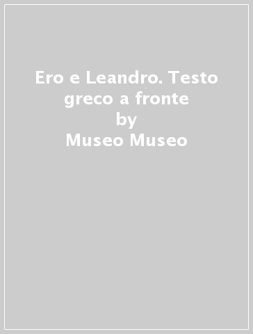 Ero e Leandro. Testo greco a fronte - Museo Museo