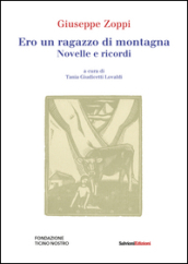 Ero un ragazzo di montagna. Novelle e ricordi